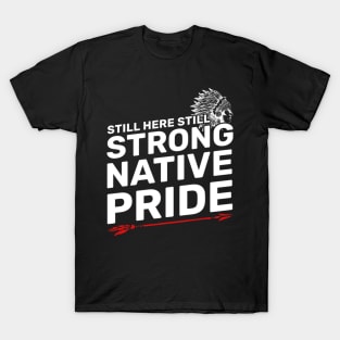 Native American - Native Pride Still Here Still Strong T-Shirt